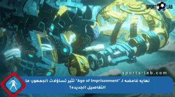 نهاية غامضة لـ “Age of Imprisonment” تثير تساؤلات الجمهور: ما التفاصيل الجديدة؟